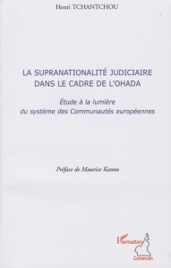 La supranationalité judiciaire dans le cadre de l'Ohada. Etude à la lumière des systèmes de Communau - Tchantchou Henri ; Kamto Maurice