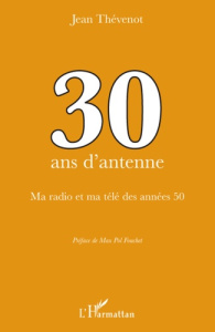 30 ans d'antenne. Ma radio et ma télé des années 50 - Thévenot Jean ; Fouchet Max-Pol