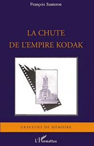 La chute de l'empire Kodak - Sauteron François