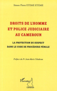 Droits de l'homme et police judiciaire au Cameroun. La protection du suspect dans le code de procédu - Eteme Eteme Simon Pierre