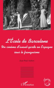 L'école de Barcelone. Un cinéma d'avant garde en espagne sous le franquisme - Aubert Jean-Paul