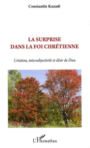La surprise dans la foi chrétienne. Création, intersubjectivité et désir de Dieu - Kazadi Constantin