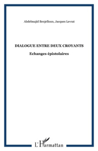 Dialogue entre deux croyants. Echanges épistolaires - Levrat Jacques ; Benjelloun Abdelmajid