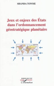 Jeux et enjeux des Etats dans l'ordonnancement geostratégique planétaire - Shanda Tonme Jean-Claude