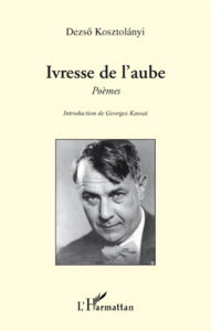 Ivresse de l'aube. Poèmes - Kosztolanyi Dezsö ; Kassai Georges