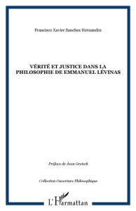 Vérité et justice dans la philosophie de Emmanuel Lévinas - Sanchez Hernandez Francisco Xavier ; Greisch Jean