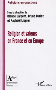Religion et valeurs en France et en Europe - Dargent Claude ; Duriez Bruno ; Liogier Raphaël