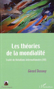 Traité de relations internationales. Tome 3, Les théories de la mondialité - Dussouy Gérard