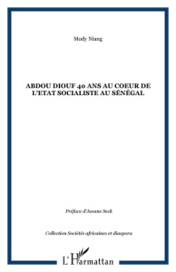 Abdou Diouf, 40 ans au coeur de l'état socialiste au Sénégal - Niang Mody ; Seck Assane