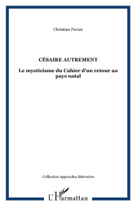 Césaire autrement. Le mysticisme du Cahier d'un retour au pays natal - Paviot Christian