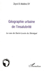 Géographie urbaine de l'insalubrité. Le cas de Saint-Louis du Sénégal - Sy Zeyni El Abidine