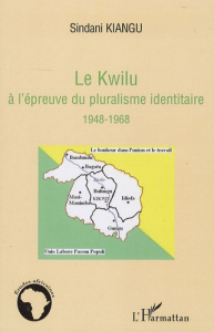 Le Kwilu à l'épreuve du pluralisme identitaire 1948-1968 - Kiangu Sindani ; M'Bokolo Elikia