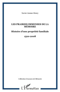 Les prairies immenses de la mémoire. Histoire d'une propriété familiale : 1520-2008 - Arsène-Henry Xavier