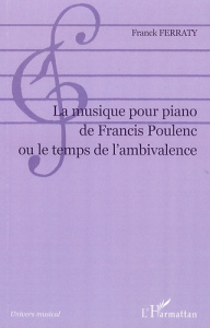 La musique pour piano de Francis Poulenc ou le temps de l'ambivalence - Ferraty Franck