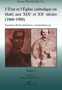 L'Etat et l'Eglise catholique en Haïti aux XIXe et XXe siècles (1860-1980). Tome 1, Documents offici - Kawas François ; Chaussé Gilles