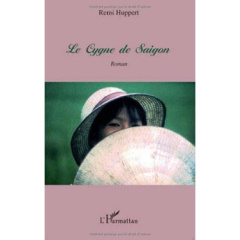 Le Cygne de Saigon. Roman - Huppert Rémi