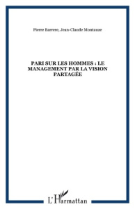 Pari sur les hommes. Le management par la vision partagée - Barrere Pierre ; Moutauzé Jean-Claude