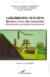 Lubumbashi 1910-2010. Mémoire d'une ville industrielle - Jewsiewicki Bogumil ; Dibwe dia Mwembu Donatien ;