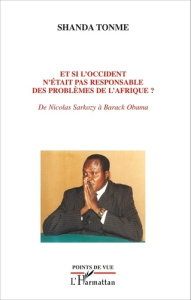 Et si l'Occident n'était pas responsable des problèmes de l'Afrique ? De Nicolas Sarkozy à Barack Ob - Shanda Tonme Jean-Claude