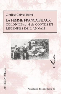 La femme française aux colonies. Suivi de Contes et légendes de l'Annam - Chivas-Baron Clotilde ; Ha Marie-Paule