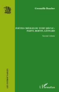 Poètes créoles du XVIIIe siècle : Parny, Bertin, Léonard. Volume 2 - Boucher Gwenaëlle