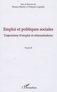 Emploi et politiques sociales. Tome 2, Trajectoires d'emploi et rémunérations - Barnay Thomas ; Legendre François