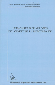 Le Maghreb face aux défis de l'ouverture en Méditerranée - Abdelmalki Lahsen ; Bounemra Ben Soltane Karima ;