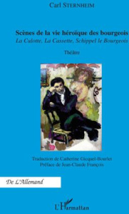 Scènes de la vie héroïque des bourgeois. La Culotte, La Cassette, Schippel le Bourgeois - Sternheim Carl ; Gicquel-Bourlet Catherine ; Franç