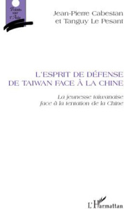 L'esprit de défense de Taiwan face à la Chine. La jeunesse taiwanaise et la tentation de la Chine - Cabestan Jean-Pierre ; Le Pesant Tanguy
