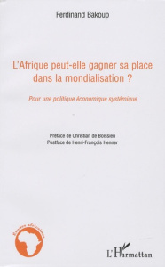 L'Afrique peut-elle gagner sa place dans la mondialisation ? Pour une politique économique systémiqu - Bakoup Ferdinand ; Boissieu Christian de ; Henner