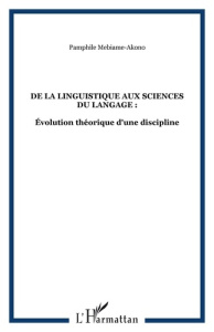 De la Linguistique aux Sciences du Langage. Evolution théorique d'une discipline - Mebiame-Akono Pamphile