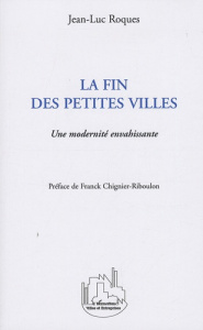 La fin des petites villes. Une modernité envahissante - Roques Jean-Luc ; Chignier-Riboulon Franck