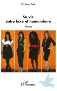 Sa vie entre luxe et humanitaire. Roman - Seck Charlotte