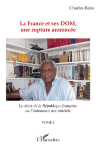 La France et ses DOM, une rupture annoncée. Tome 2, Le choix de la République française ou l'autonom - Rano Charles
