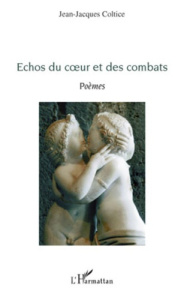 Echos du coeur et des combats. Poèmes - Coltice Jean-Jacques