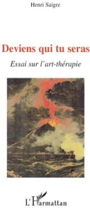 Deviens qui tu seras. Essai sur l'art-thérapie - Saigre Henri