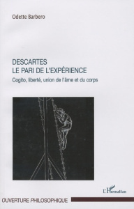 Descartes, le pari de l'expérience. Cogito, liberté, union de l'âme et du corps - Barbero Odette