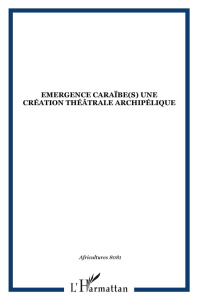 Africultures N° 80-81 : Emergences Caraïbe(s): une création théâtrale archipélique - Chalaye Sylvie ; Bérard Stéphane