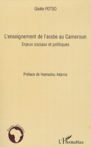 L'enseignement de l'arabe au Cameroun. Enjeux sociaux et politiques - Fotso Gisèle ; Adama Hamadou
