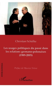 Les usages politiques du passé dans les relations germano-polonaises. (1989-2005) - Schülke Christian ; Vaïsse Maurice
