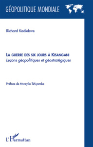 La guerre des six jours à Kisangani. Leçons géopolitiques et géostratégiques - Kadiebwe Richard ; Tshiyembe Mwayila