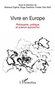 Vivre en Europe. Philosophie, politique et science aujourd'hui - Ogilvie Bertrand ; Sardinha Diogo ; Wolf Frieder O