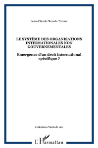 Le système des Organisations internationales non gouvernementales. Emergence d'un droit internationa - Shanda Tonme Jean-Claude