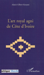 L'art royal Agni de Côte d'Ivoire - Kouassi Adack Gilbert