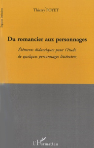 Du romancier aux personnages. Eléments didactiques pour l'étude de quelques personnages littéraires - Poyet Thierry