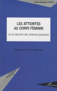 Les atteintes au corps féminin. Loi et sanction des violences physiques - Rajasingam Pathiraj Valérie ; Demichel Francine