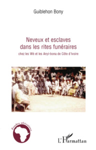 Neveux et esclaves dans les rites funéraires chez les Wè et les Anyi-bona de Côte d'Ivoire - Bony Guiblehon