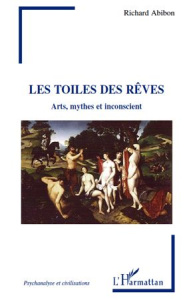 Les toiles des rêves. Arts, mythes et inconscient - Abibon Richard