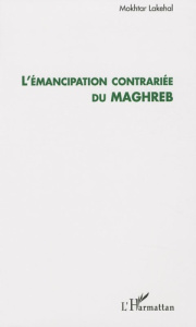 L'émancipation contrariée du Maghreb - Lakehal Mokhtar