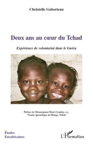 Deux ans au coeur du Tchad. Expérience de volontariat dans le Guéra - Gaborieau Christelle ; Coudray Henry